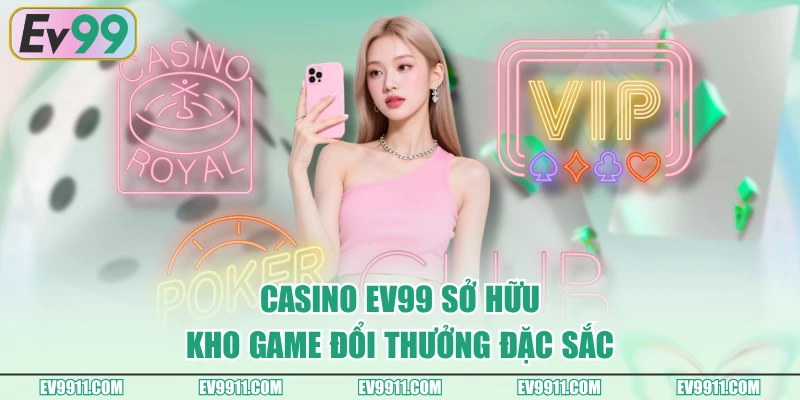Casino EV99 sở hữu kho game đổi thưởng đặc sắc