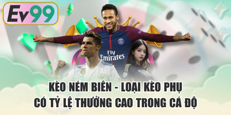 Kèo Ném Biên - Loại Kèo Phụ Có Tỷ Lệ Thưởng Cao Trong Cá Độ