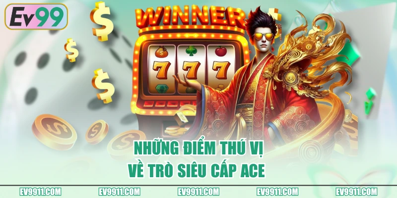 Những điểm thú vị về trò Siêu cấp Ace 